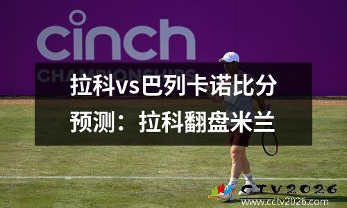 拉科vs巴列卡诺比分预测：拉科翻盘米兰