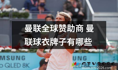 曼联全球赞助商 曼联球衣牌子有哪些