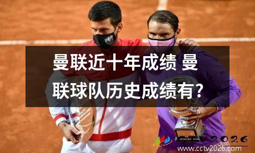 曼联近十年成绩 曼联球队历史成绩有?