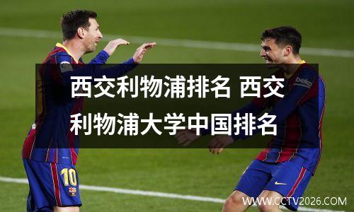 西交利物浦排名 西交利物浦大学中国排名
