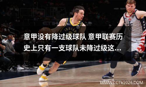 意甲没有降过级球队 意甲联赛历史上只有一支球队未降过级这支球队是