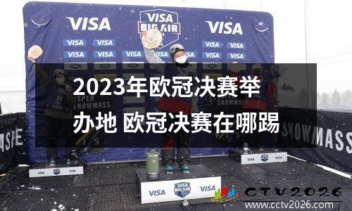 2023年欧冠决赛举办地 欧冠决赛在哪踢