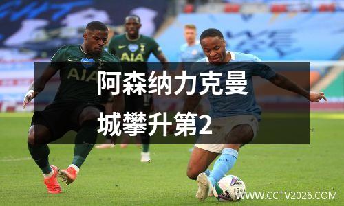 阿森纳力克曼城攀升第2