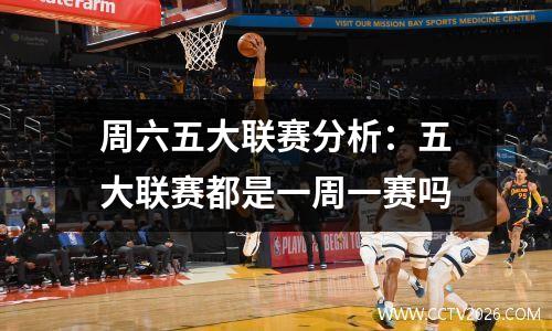 周六五大联赛分析：五大联赛都是一周一赛吗