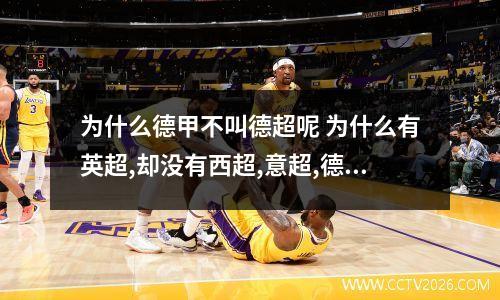 为什么德甲不叫德超呢 为什么有英超,却没有西超,意超,德超呢?