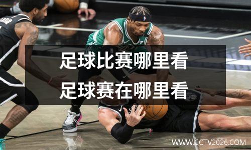 足球比赛哪里看 足球赛在哪里看
