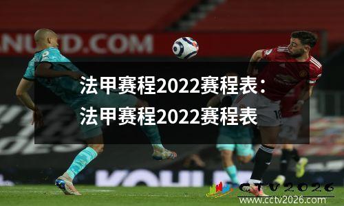 法甲赛程2022赛程表：法甲赛程2022赛程表