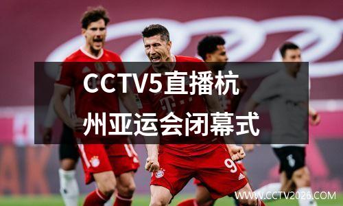 CCTV5直播杭州亚运会闭幕式