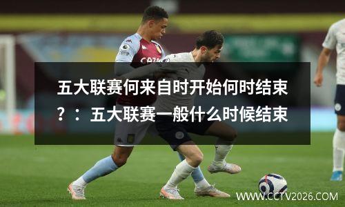 五大联赛何来自时开始何时结束？：五大联赛一般什么时候结束