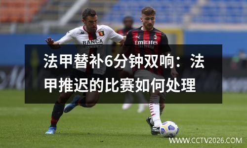 法甲替补6分钟双响：法甲推迟的比赛如何处理