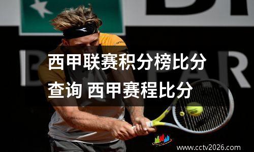 西甲联赛积分榜比分查询 西甲赛程比分