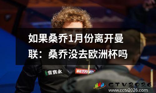 如果桑乔1月份离开曼联：桑乔没去欧洲杯吗