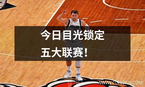 今日目光锁定五大联赛！