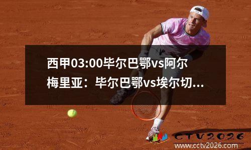 西甲03:00毕尔巴鄂vs阿尔梅里亚：毕尔巴鄂vs埃尔切结果