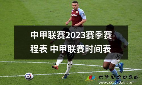 中甲联赛2023赛季赛程表 中甲联赛时间表