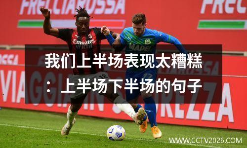 我们上半场表现太糟糕：上半场下半场的句子