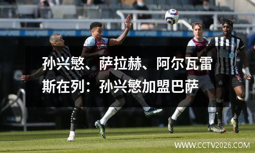 孙兴慜、萨拉赫、阿尔瓦雷斯在列：孙兴慜加盟巴萨