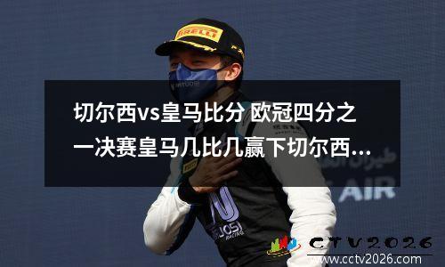 切尔西vs皇马比分 欧冠四分之一决赛皇马几比几赢下切尔西?全场有哪些球员进球的精彩瞬间...