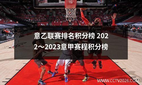 意乙联赛排名积分榜 2022～2023意甲赛程积分榜