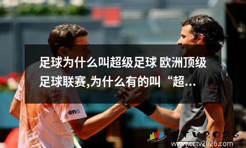 足球为什么叫超级足球 欧洲顶级足球联赛,为什么有的叫“超”,如英超,土超,而有的叫“甲...