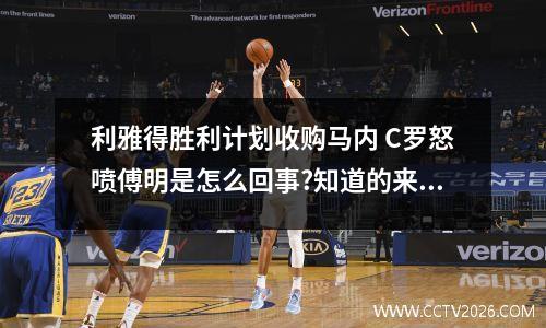 利雅得胜利计划收购马内 C罗怒喷傅明是怎么回事?知道的来说说。