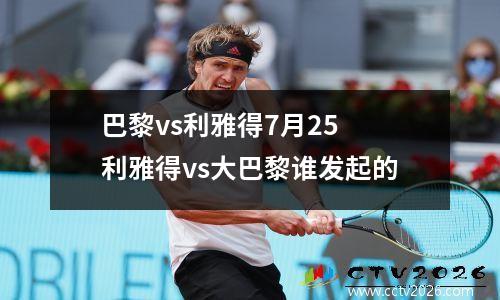 巴黎vs利雅得7月25 利雅得vs大巴黎谁发起的