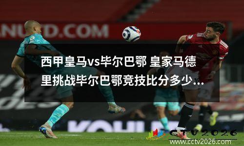 西甲皇马vs毕尔巴鄂 皇家马德里挑战毕尔巴鄂竞技比分多少?
