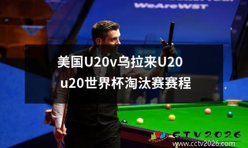 美国U20v乌拉来U20 u20世界杯淘汰赛赛程