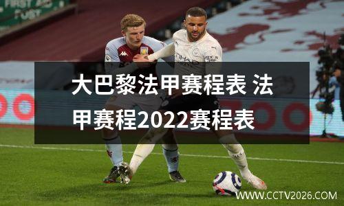 大巴黎法甲赛程表 法甲赛程2022赛程表