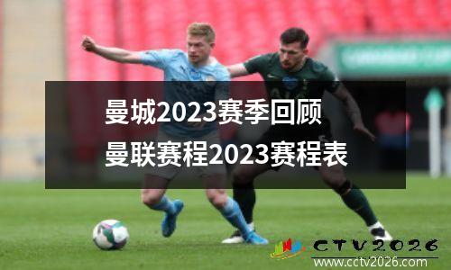 曼城2023赛季回顾 曼联赛程2023赛程表