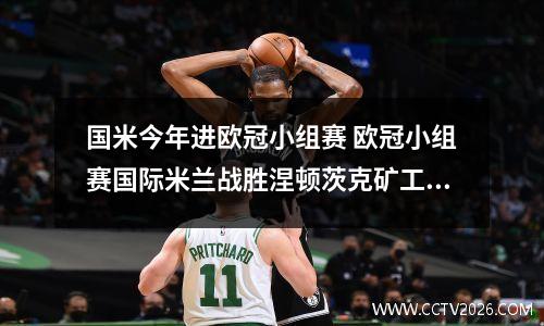 国米今年进欧冠小组赛 欧冠小组赛国际米兰战胜涅顿茨克矿工迎来3连胜,你怎么看?