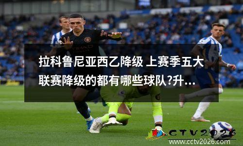 拉科鲁尼亚西乙降级 上赛季五大联赛降级的都有哪些球队?升级的又是哪些球队?