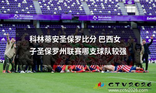 科林蒂安圣保罗比分 巴西女子圣保罗州联赛哪支球队较强