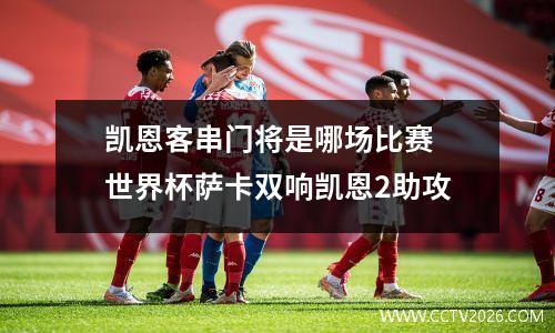凯恩客串门将是哪场比赛 世界杯萨卡双响凯恩2助攻