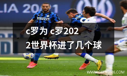 c罗为 c罗2022世界杯进了几个球