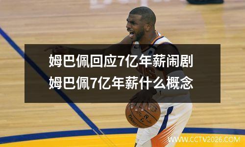 姆巴佩回应7亿年薪闹剧 姆巴佩7亿年薪什么概念
