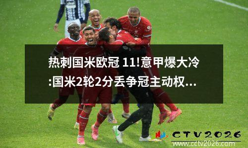 热刺国米欧冠 11!意甲爆大冷:国米2轮2分丢争冠主动权,恐加速8千万巨星驾临