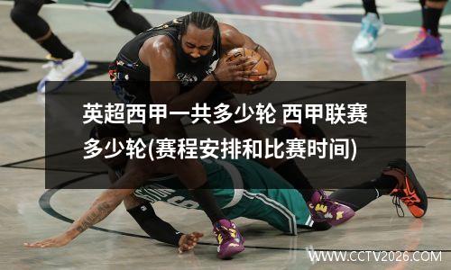 英超西甲一共多少轮 西甲联赛多少轮(赛程安排和比赛时间)