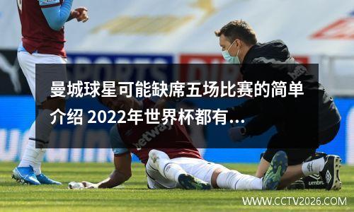 曼城球星可能缺席五场比赛的简单介绍 2022年世界杯都有哪些巨星因伤缺席呢?