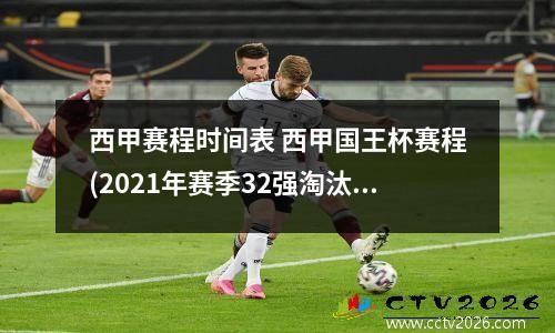 西甲赛程时间表 西甲国王杯赛程(2021年赛季32强淘汰赛对阵情况一览)