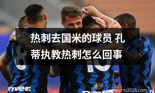 热刺去国米的球员 孔蒂执教热刺怎么回事