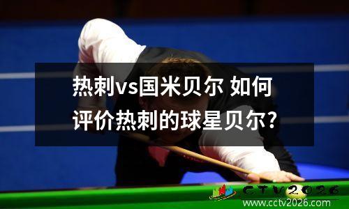 热刺vs国米贝尔 如何评价热刺的球星贝尔?
