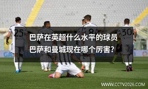 巴萨在英超什么水平的球员 巴萨和曼城现在哪个厉害?