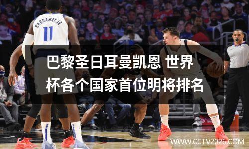 巴黎圣日耳曼凯恩 世界杯各个国家首位明将排名