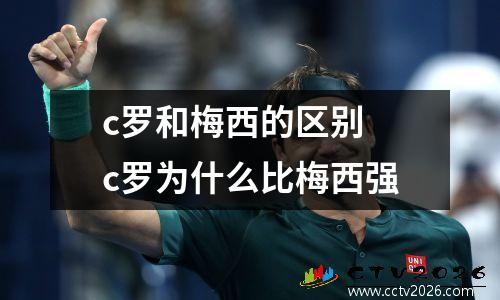 c罗和梅西的区别 c罗为什么比梅西强