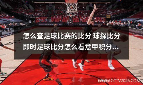 怎么查足球比赛的比分 球探比分即时足球比分怎么看意甲积分榜