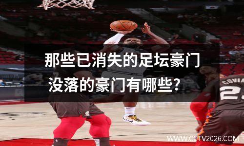 那些已消失的足坛豪门 没落的豪门有哪些?