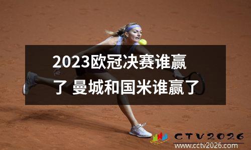 2023欧冠决赛谁赢了 曼城和国米谁赢了
