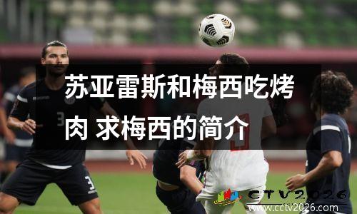 苏亚雷斯和梅西吃烤肉 求梅西的简介