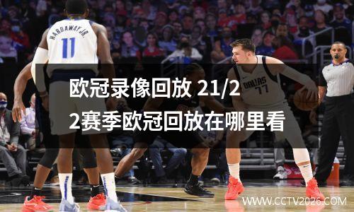 欧冠录像回放 21/22赛季欧冠回放在哪里看